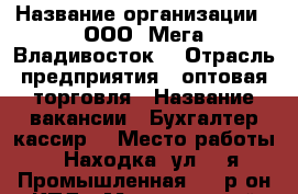  › Название организации ­ ООО 'Мега Владивосток' › Отрасль предприятия ­ оптовая торговля › Название вакансии ­ Бухгалтер-кассир  › Место работы ­ Находка, ул. 2-я Промышленная, 16 р-он КПД › Минимальный оклад ­ 21 300 › Максимальный оклад ­ 22 400 › Возраст от ­ 25 › Возраст до ­ 45 - Приморский край, Находка г. Работа » Вакансии   . Приморский край,Находка г.